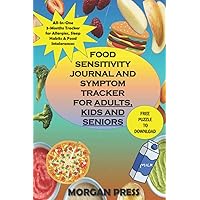 FOOD SENSITIVITY JOURNAL AND SYMPTOM TRACKER FOR ADULTS, KIDS AND SENIORS: COMPREHENSIVE ALL-IN-ONE LOG BOOK TO TRACK FOOD INTOLERANCES, ALLERGIES, ... AND LOGBOOK FOR RECORDING ALL FOOD ALLERGIES
