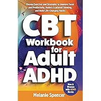 CBT Workbook for Adult ADHD: Proven Exercises and Strategies to Improve Focus and Productivity, Reduce Scattered Thinking, and Build Life-Changing ... Your Goals (Men and Women with ADHD Books)