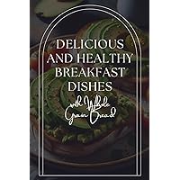 Delicious and Healthy Breakfast Dishes with Whole Grain Bread Delicious and Healthy Breakfast Dishes with Whole Grain Bread Kindle Paperback