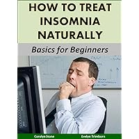 How to Treat Insomnia Naturally: Basics for Beginners (Health Matters) How to Treat Insomnia Naturally: Basics for Beginners (Health Matters) Kindle