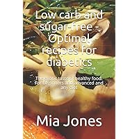 Low carb and sugar-free - Optimal recipes for diabetics: The exotic taste of healthy food. For beginners and advanced and any diet