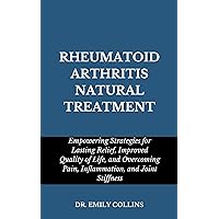 RHEUMATOID ARTHRITIS NATURAL TREATMENT: Empowering Strategies for Lasting Relief, Improved Quality of Life, and Overcoming Pain, Inflammation, and Joint Stiffness RHEUMATOID ARTHRITIS NATURAL TREATMENT: Empowering Strategies for Lasting Relief, Improved Quality of Life, and Overcoming Pain, Inflammation, and Joint Stiffness Kindle Paperback Hardcover