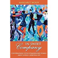 In Sweet Company: Conversations with Extraordinary Women about Living a Spiritual Life In Sweet Company: Conversations with Extraordinary Women about Living a Spiritual Life Paperback