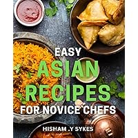 Easy Asian Recipes for Novice Chefs: Unlock the Secrets of Flavorful Cooking with These Simple Methods