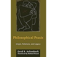 Philosophical Praxis: Origin, Relations, and Legacy (Philosophical Practice) Philosophical Praxis: Origin, Relations, and Legacy (Philosophical Practice) Hardcover Kindle