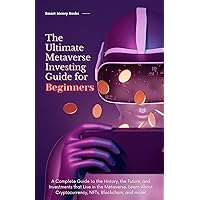 The Ultimate Metaverse Investing Guide for Beginners: A Complete Guide to the History, the Future, and Investments that Live in the Metaverse. Learn About Cryptocurrency, NFTs, Blockchain, and more! The Ultimate Metaverse Investing Guide for Beginners: A Complete Guide to the History, the Future, and Investments that Live in the Metaverse. Learn About Cryptocurrency, NFTs, Blockchain, and more! Kindle Hardcover Paperback