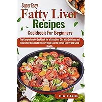 Super Easy Fatty Liver Recipes Cookbook For Beginners: The Comprehensive Cookbook for a Fatty Liver Diet with Delicious and Nourishing Recipes to Detoxify Your Liver to Regain Energy and Good Health. Super Easy Fatty Liver Recipes Cookbook For Beginners: The Comprehensive Cookbook for a Fatty Liver Diet with Delicious and Nourishing Recipes to Detoxify Your Liver to Regain Energy and Good Health. Paperback Kindle