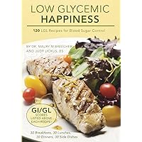 Low Glycemic Happiness: 120 Low Glycemic Load Recipes for Blood Sugar Control Low Glycemic Happiness: 120 Low Glycemic Load Recipes for Blood Sugar Control Paperback Kindle