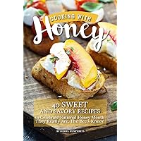 Cooking with Honey: 40 Sweet and Savory Recipes to Celebrate National Honey Month - They Really Are, The Bee's Knees! Cooking with Honey: 40 Sweet and Savory Recipes to Celebrate National Honey Month - They Really Are, The Bee's Knees! Kindle Paperback