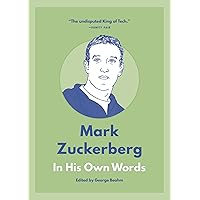 Mark Zuckerberg: In His Own Words (In Their Own Words Series) Mark Zuckerberg: In His Own Words (In Their Own Words Series) Kindle Paperback