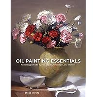 Oil Painting Essentials: Mastering Portraits, Figures, Still Lifes, Landscapes, and Interiors Oil Painting Essentials: Mastering Portraits, Figures, Still Lifes, Landscapes, and Interiors Paperback Kindle