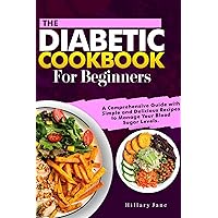 THE DIABETICS COOKBOOK FOR BEGINNERS: A Comprehensive Guide with Simple and Delicious Recipes to Manage Your Blood Sugar Levels. THE DIABETICS COOKBOOK FOR BEGINNERS: A Comprehensive Guide with Simple and Delicious Recipes to Manage Your Blood Sugar Levels. Kindle Paperback
