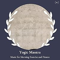 Yogic Mantra - Music For Morning Exercise And Fitness Yogic Mantra - Music For Morning Exercise And Fitness MP3 Music