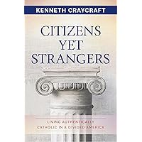 Citizens Yet Strangers: Living Authentically Catholic in a Divided America Citizens Yet Strangers: Living Authentically Catholic in a Divided America Paperback Kindle