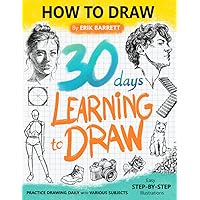 30 Days Learning to Draw: 30-Day Drawing Checklist with Step By Step Instructions on How to Draw Different Subjects Such as Animals, Plants, Humans, ... (Daily Practice Guide Book for Beginners)