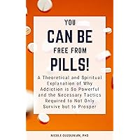 You can Be Free From Pills: A Theoretical and Spiritual Explanation of Why Addiction is so Powerful and the Necessary Tactics Required to Not Only Survive but to Prosper You can Be Free From Pills: A Theoretical and Spiritual Explanation of Why Addiction is so Powerful and the Necessary Tactics Required to Not Only Survive but to Prosper Kindle