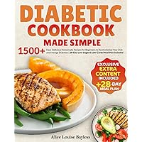 Diabetic Cookbook Made Simple: 1500+ Days Delicious Homemade Recipes for Beginners to Revolutionize Your Diet and Manage Diabetes | 28-Day Low-Sugar & Low-Carbs Meal Plan included