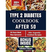 Type 2 Diabetes Cookbook After 50: 2000+ Delicious Days of Low-Carb, Low-Sugar Recipes for Prediabetes, Type 2 Diabetes Newly Diagnosed | Includes 30-Day MP for Healthy Habits. Ready In 30Minutes/Le Type 2 Diabetes Cookbook After 50: 2000+ Delicious Days of Low-Carb, Low-Sugar Recipes for Prediabetes, Type 2 Diabetes Newly Diagnosed | Includes 30-Day MP for Healthy Habits. Ready In 30Minutes/Le Paperback Kindle Hardcover