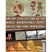 A Fun Homeschooling History Curriculum For Kids!: Ancient Civilizations Of The World: Mesopotamia, Egypt, Greece, and Rome (Workbook)