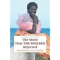 The Stone That The Builder Rejected: My Potential Is Never Finished The Stone That The Builder Rejected: My Potential Is Never Finished Kindle Paperback