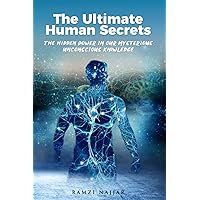 THE ULTIMATE HUMAN SECRETS: The Hidden Power in Our Mysterious Unconscious Knowledge THE ULTIMATE HUMAN SECRETS: The Hidden Power in Our Mysterious Unconscious Knowledge Paperback