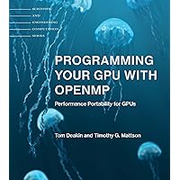 Programming Your GPU with OpenMP: Performance Portability for GPUs (Scientific and Engineering Computation) Programming Your GPU with OpenMP: Performance Portability for GPUs (Scientific and Engineering Computation) Paperback Kindle