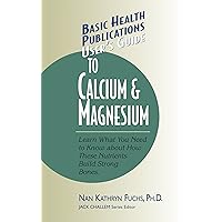 User's Guide to Calcium & Magnesium: Learn What You Need to Know about How These Nutrients Build Strong Bones User's Guide to Calcium & Magnesium: Learn What You Need to Know about How These Nutrients Build Strong Bones Paperback Kindle Hardcover