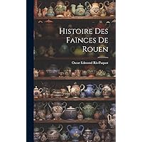 Histoire Des Faïnces De Rouen (French Edition) Histoire Des Faïnces De Rouen (French Edition) Hardcover Paperback