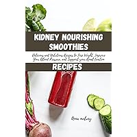 Kidney Nourishing Smoothies: Delicious and Nutritious Recipes to Lose Weight, Improve Your Blood Pressure, and Support your Renal function (Drink to Live) Kidney Nourishing Smoothies: Delicious and Nutritious Recipes to Lose Weight, Improve Your Blood Pressure, and Support your Renal function (Drink to Live) Kindle