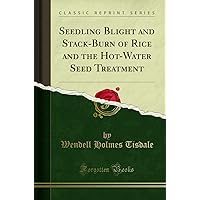 Seedling Blight and Stack-Burn of Rice and the Hot-Water Seed Treatment (Classic Reprint)