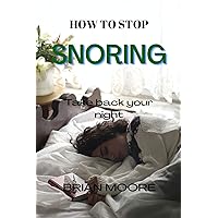 HOW TO STOP SNORING : Take Back Your Nights HOW TO STOP SNORING : Take Back Your Nights Kindle Paperback