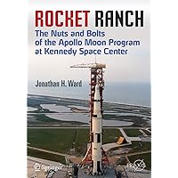 Rocket Ranch: The Nuts and Bolts of the Apollo Moon Program at Kennedy Space Center (Springer Praxis Books) Rocket Ranch: The Nuts and Bolts of the Apollo Moon Program at Kennedy Space Center (Springer Praxis Books) Paperback Kindle