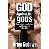 God Against the gods: Storytelling, Imagination and Apologetics in the Bible God Against the gods: Storytelling, Imagination and Apologetics in the Bible Paperback Kindle