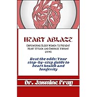 HEART ABLAZE: Empowering older women to prevent heart attack and embrace vibrant living: Beat the odds: your step-by-step guide to heart health and longevity HEART ABLAZE: Empowering older women to prevent heart attack and embrace vibrant living: Beat the odds: your step-by-step guide to heart health and longevity Kindle Paperback