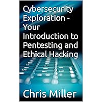 Cybersecurity Exploration - Your Introduction to Pentesting and Ethical Hacking Cybersecurity Exploration - Your Introduction to Pentesting and Ethical Hacking Kindle Paperback