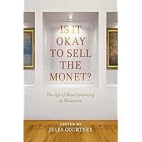 Is It Okay to Sell the Monet?: The Age of Deaccessioning in Museums Is It Okay to Sell the Monet?: The Age of Deaccessioning in Museums Kindle Hardcover Paperback