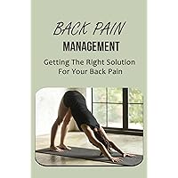 Back Pain Management: Getting The Right Solution For Your Back Pain