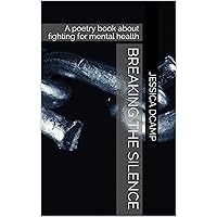 Breaking the Silence: A poetry book about fighting for mental health Breaking the Silence: A poetry book about fighting for mental health Kindle Paperback