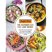 The Cookbook Eat Fat, Lose Weight: Over 175 Yummy Recipes for Long Term Weight Reduction and Optimal Health