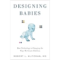 Designing Babies: How Technology is Changing the Ways We Create Children Designing Babies: How Technology is Changing the Ways We Create Children Kindle Hardcover
