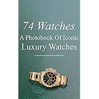 74 watches - A Photobook of Iconic Luxury Watches (English Edition)