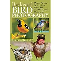 Backyard Bird Photography: How to Attract Birds to Your Home and Create Beautiful Photographs