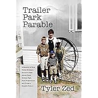 Trailer Park Parable: A Memoir of How Three Brothers Strove to Rise Above Their Broken Past, Find Forgiveness, and Forge a Hopeful Future Trailer Park Parable: A Memoir of How Three Brothers Strove to Rise Above Their Broken Past, Find Forgiveness, and Forge a Hopeful Future Paperback Audible Audiobook Kindle Hardcover Audio CD