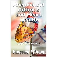 Rheumatoid Arthritis and Heart Health: Medical review Rheumatoid Arthritis and Heart Health: Medical review Kindle