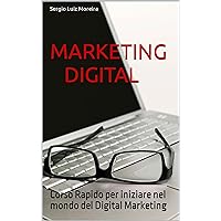 Marketing Digital: Corso Rapido per iniziare nel mondo del Digital Marketing (Italian Edition)