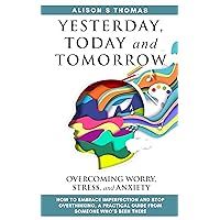 Yesterday, Today and Tomorrow. How to Embrace Imperfection and Stop Overthinking: A Practical Guide From Someone Who has Been There Yesterday, Today and Tomorrow. How to Embrace Imperfection and Stop Overthinking: A Practical Guide From Someone Who has Been There Kindle Audible Audiobook Paperback