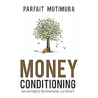 Money Conditioning: An Antidote To Financial Illiteracy Money Conditioning: An Antidote To Financial Illiteracy Kindle Hardcover Paperback
