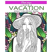 I Need a Vacation: Adult Coloring Book (Stress Relieving Creative Fun Drawings to Calm Down, Reduce Anxiety & Relax.)