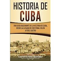 Historia de Cuba: Una guía fascinante de la historia de Cuba, desde la llegada de Cristóbal Colón a Fidel Castro (Explorando el Pasado de Cuba) (Spanish Edition)