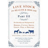Live Stock in Health and Disease - Part III - The Breeding and Management of Horses, Cattle, Sheep, Goats, Pigs, and Poultry - With Chapters on Dairy ... Veterinary Cade-Mecum by L. H. Archer